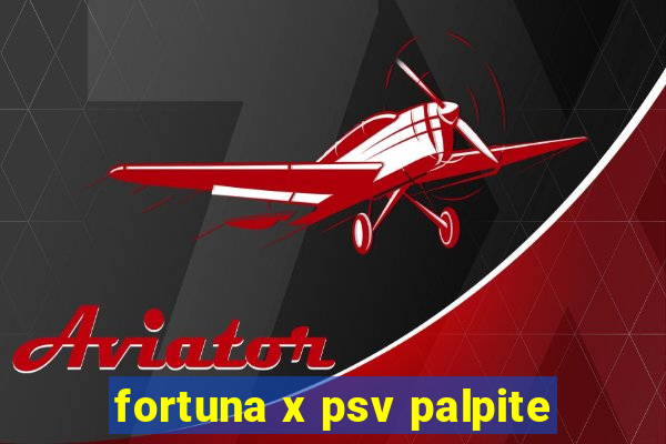 fortuna x psv palpite